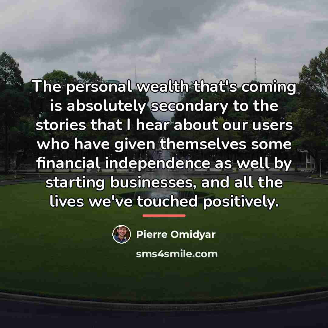 “The personal wealth that's coming is absolutely secondary to the…” quote by Pierre Omidyar