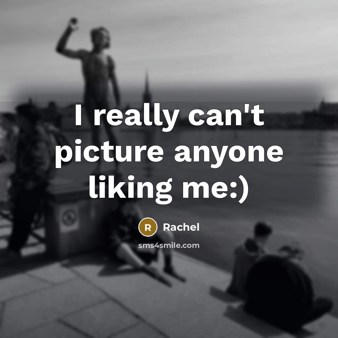 “I really can't picture anyone liking me:)” quote by Rachel
