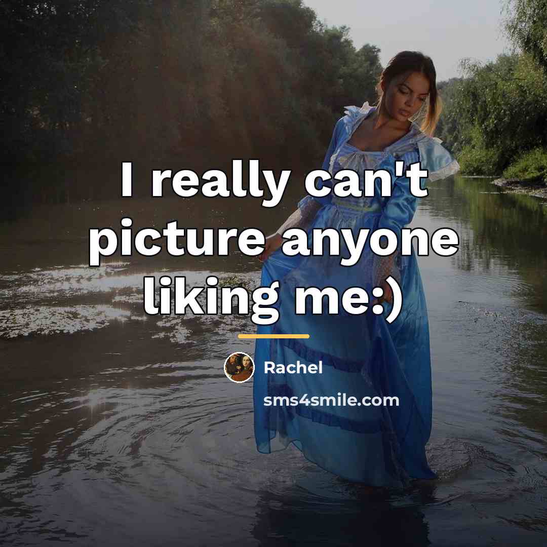 “I really can't picture anyone liking me:)…” quote by Rachel