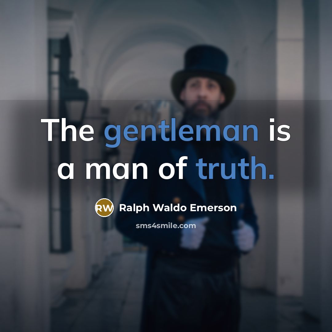 “The gentleman is a man of truth.…” quote by Ralph Waldo Emerson