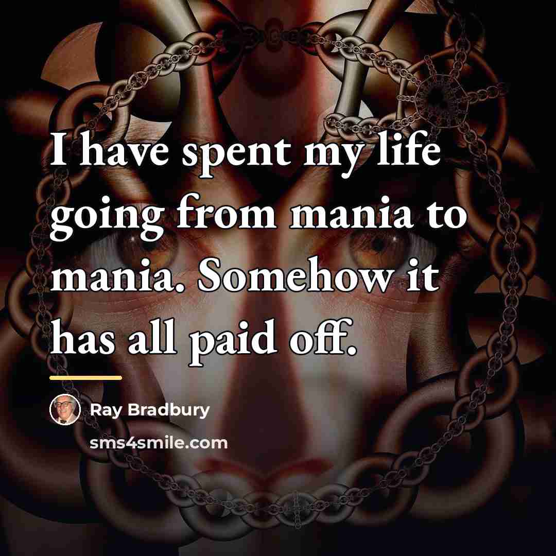 “I have spent my life going from mania to mania.…” quote by Ray Bradbury