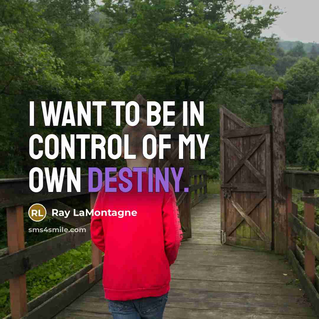 “I want to be in control of my own destiny.…” quote by Ray LaMontagne