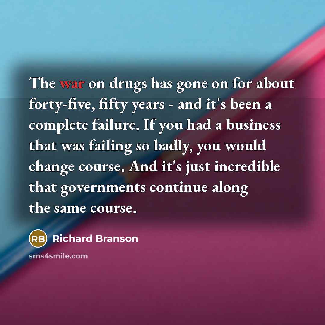 “The war on drugs has gone on for about forty-five,…” quote by Richard Branson