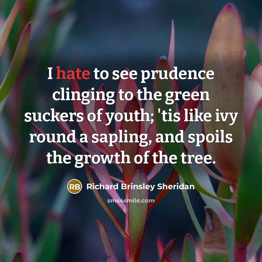 “I hate to see prudence clinging to the green suckers…” quote by Richard Brinsley Sheridan