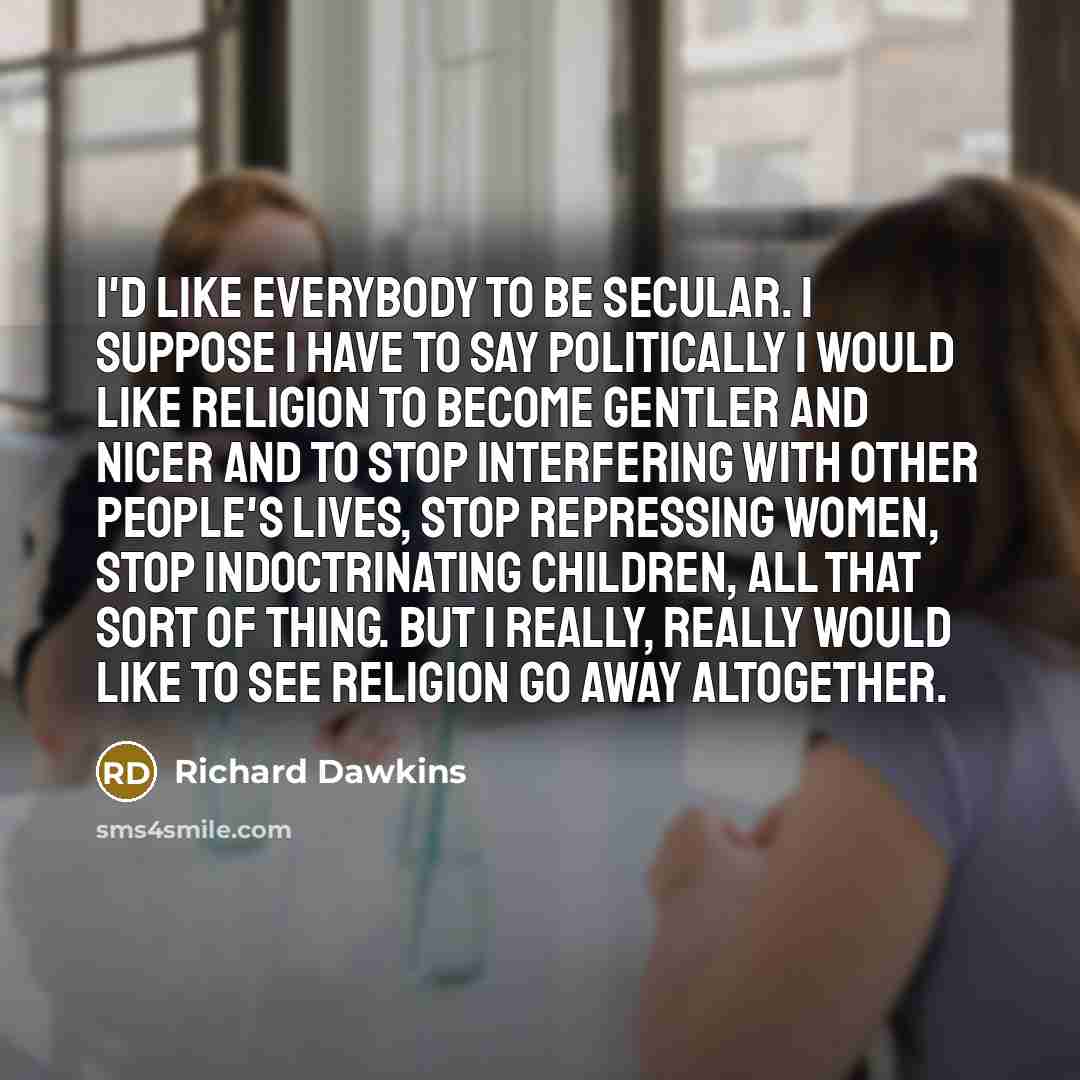 “I'd like everybody to be secular. I suppose I have…” quote by Richard Dawkins