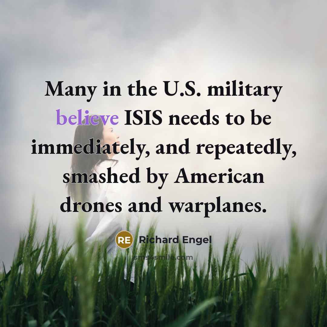 “Many in the U.S. military believe ISIS needs to be…” quote by Richard Engel