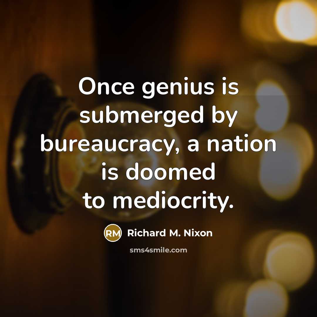 “Once genius is submerged by bureaucracy, a nation is doomed…” quote by Richard M. Nixon
