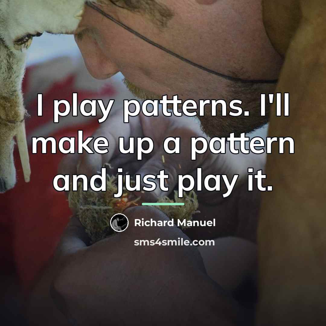 “I play patterns. I'll make up a pattern and just…” quote by Richard Manuel