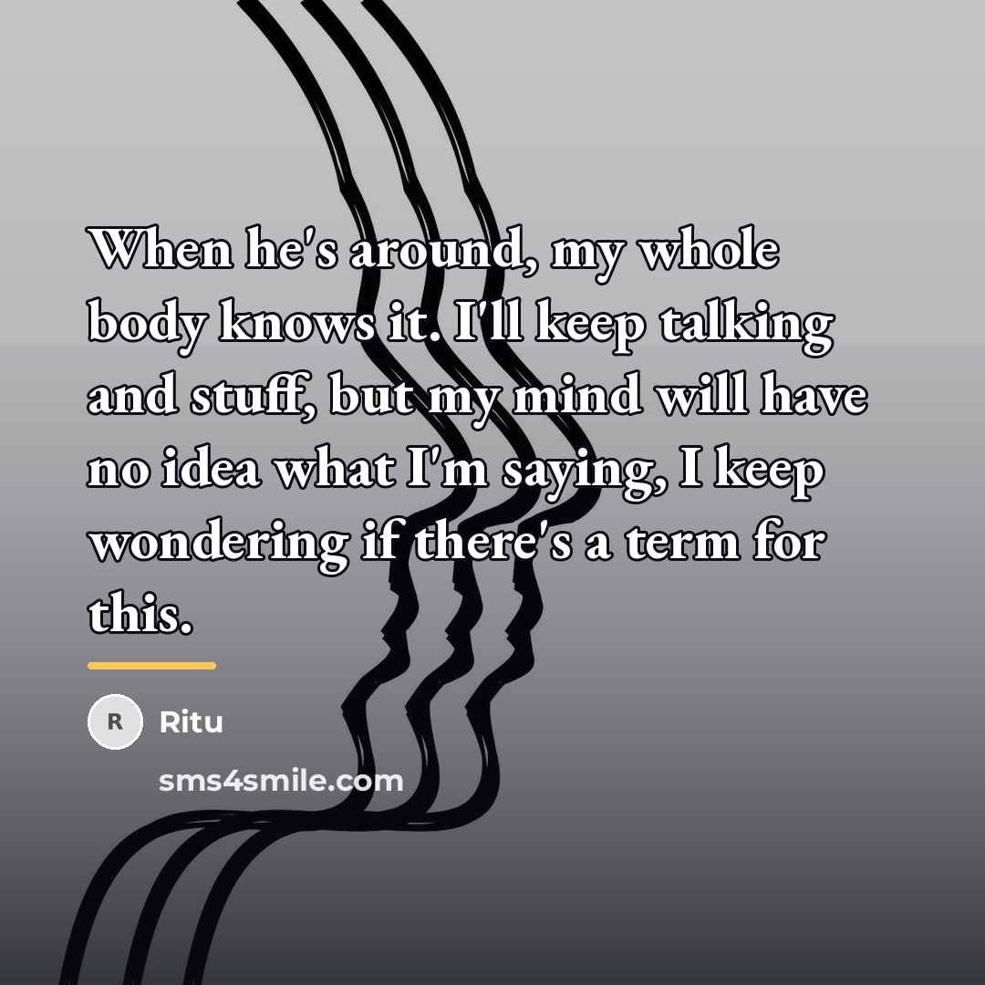 “When he's around, my whole body knows it. I'll keep…” quote by Ritu
