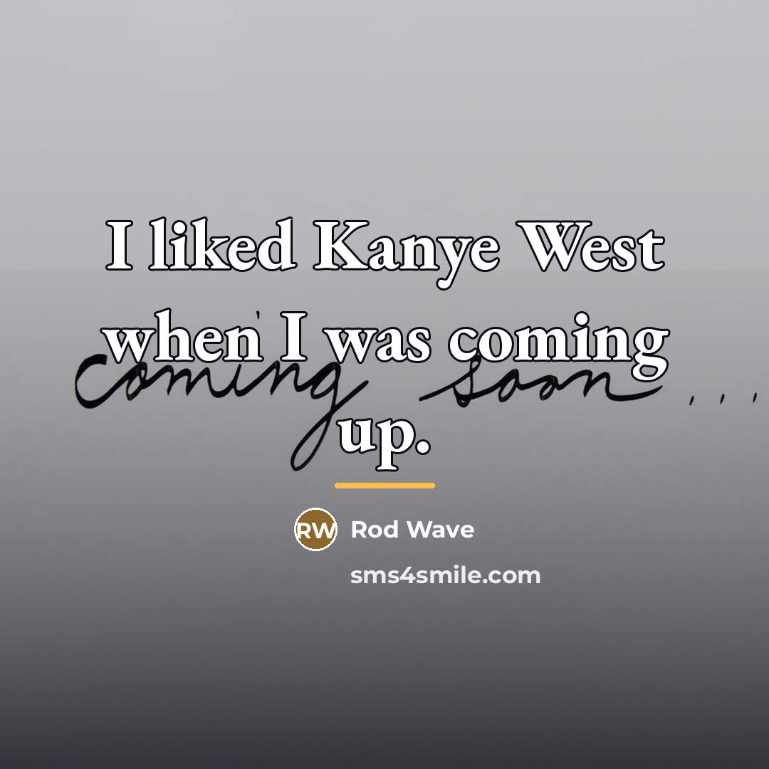 “I liked Kanye West when I was coming up.…” quote by Rod Wave