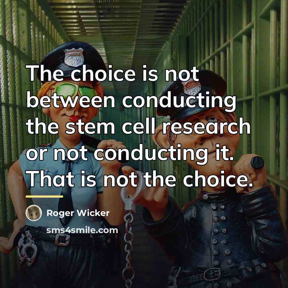 “The choice is not between conducting the stem cell research…” quote by Roger Wicker