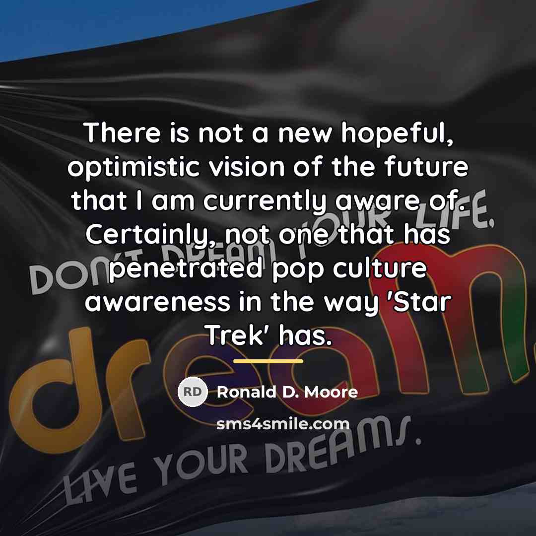 “There is not a new hopeful, optimistic vision of the…” quote by Ronald D. Moore