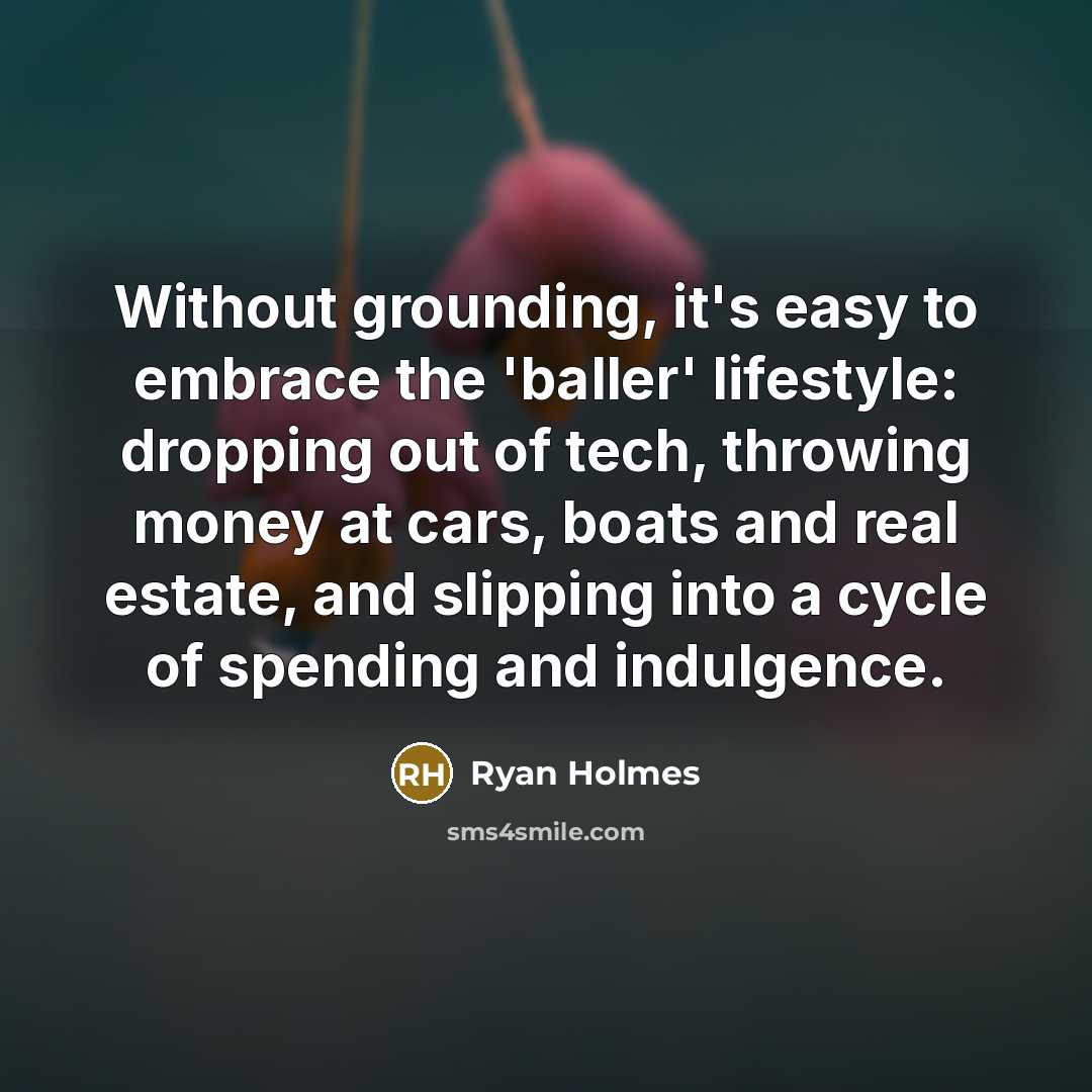 “Without grounding, it's easy to embrace the 'baller' lifestyle: dropping…” quote by Ryan Holmes