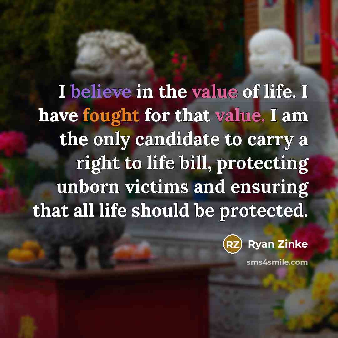 “I believe in the value of life. I have fought…” quote by Ryan Zinke