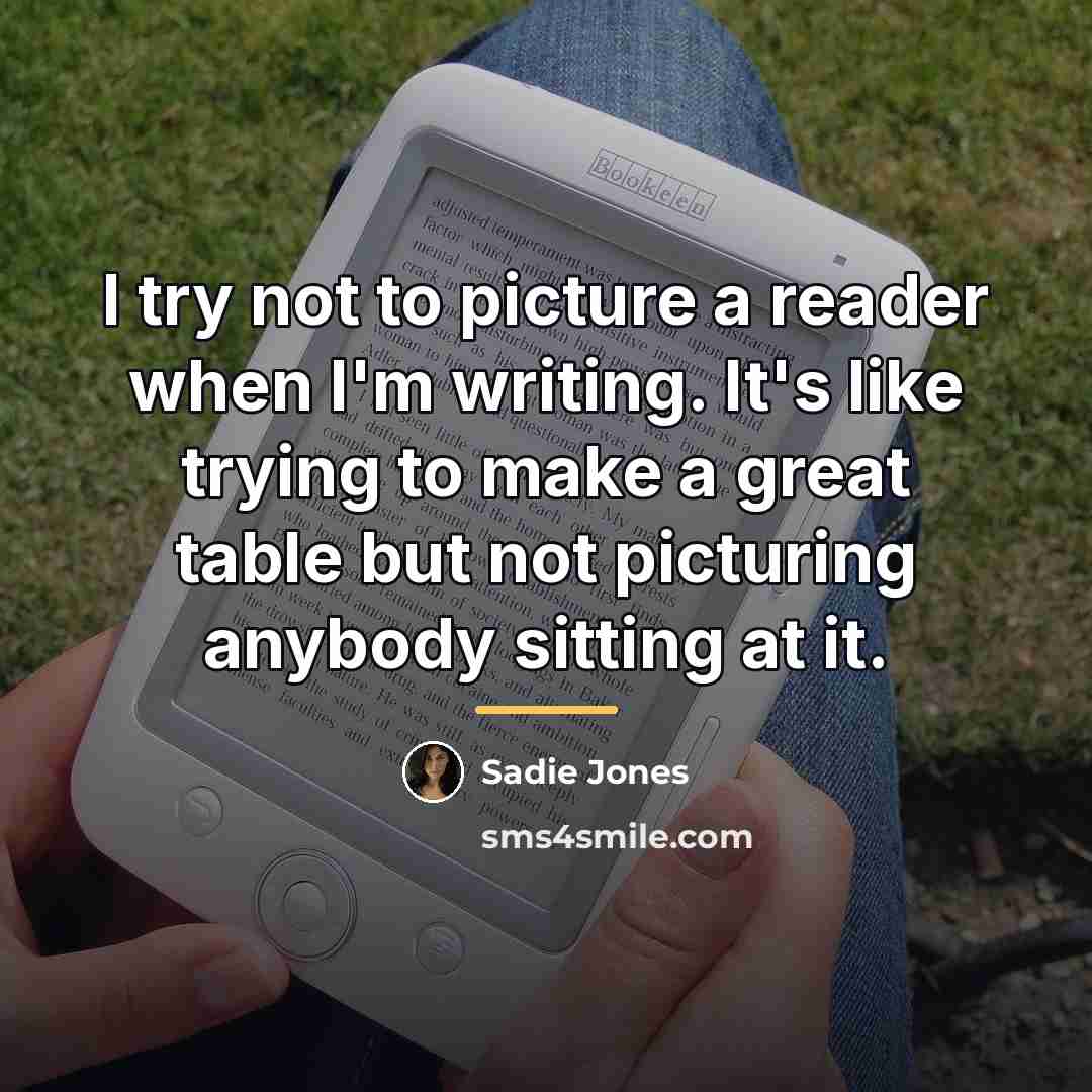 “I try not to picture a reader when I'm writing.…” quote by Sadie Jones