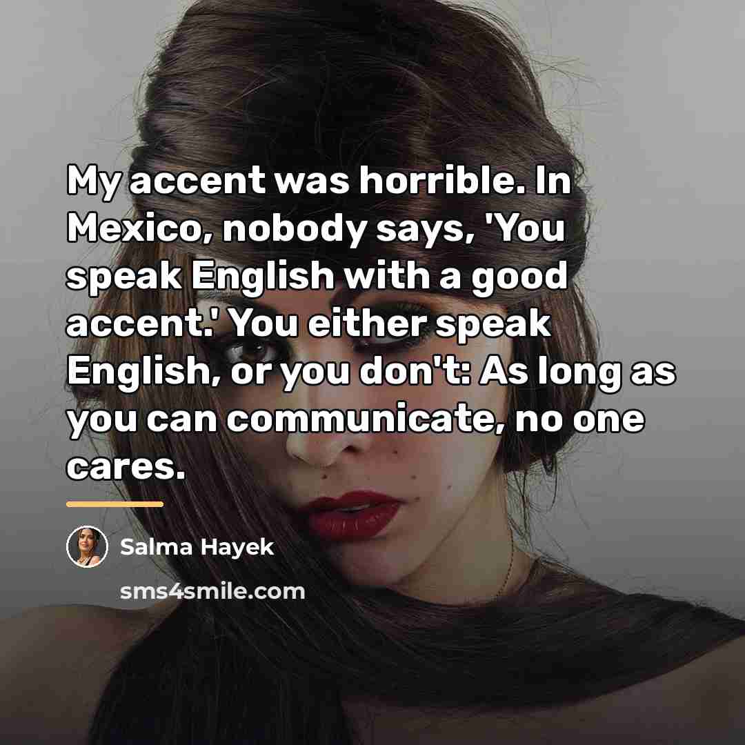 “My accent was horrible. In Mexico, nobody says, 'You speak…” quote by Salma Hayek