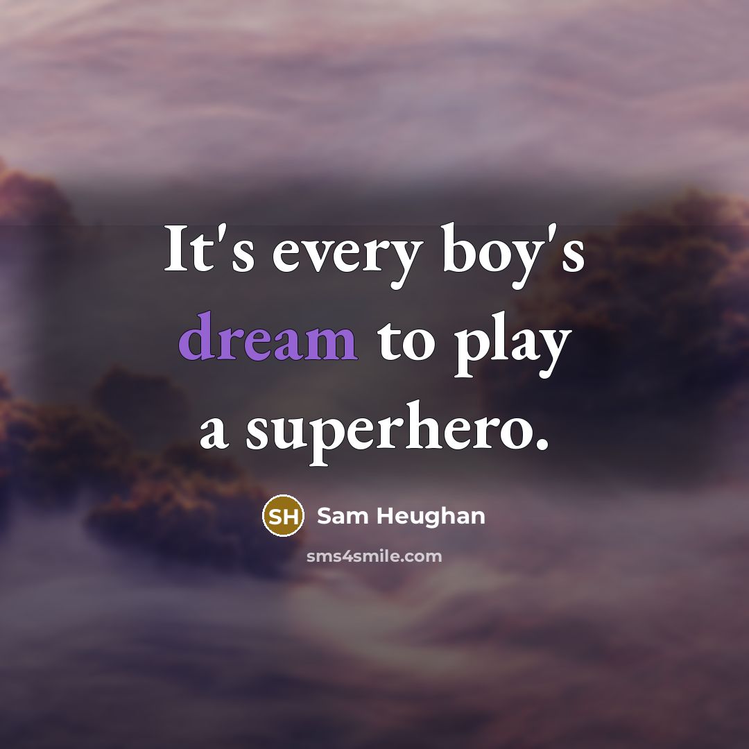“It's every boy's dream to play a superhero.…” quote by Sam Heughan