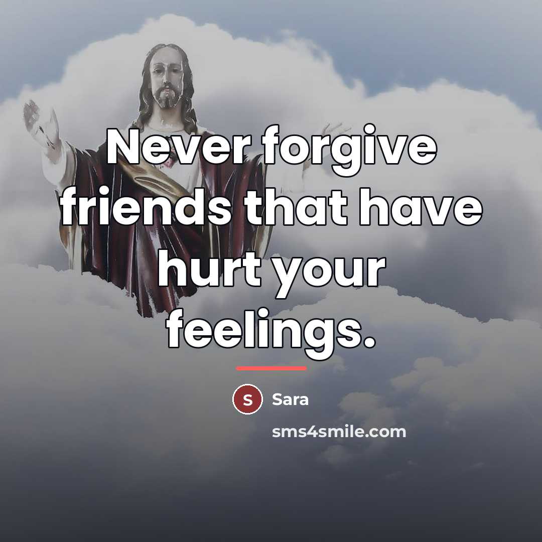 “Never forgive friends that have hurt your feelings.…” quote by Sara