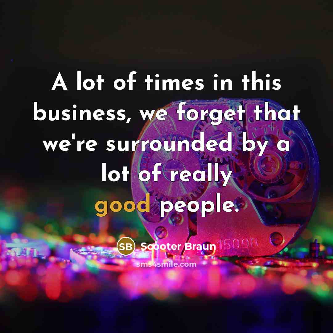 “A lot of times in this business, we forget that…” quote by Scooter Braun