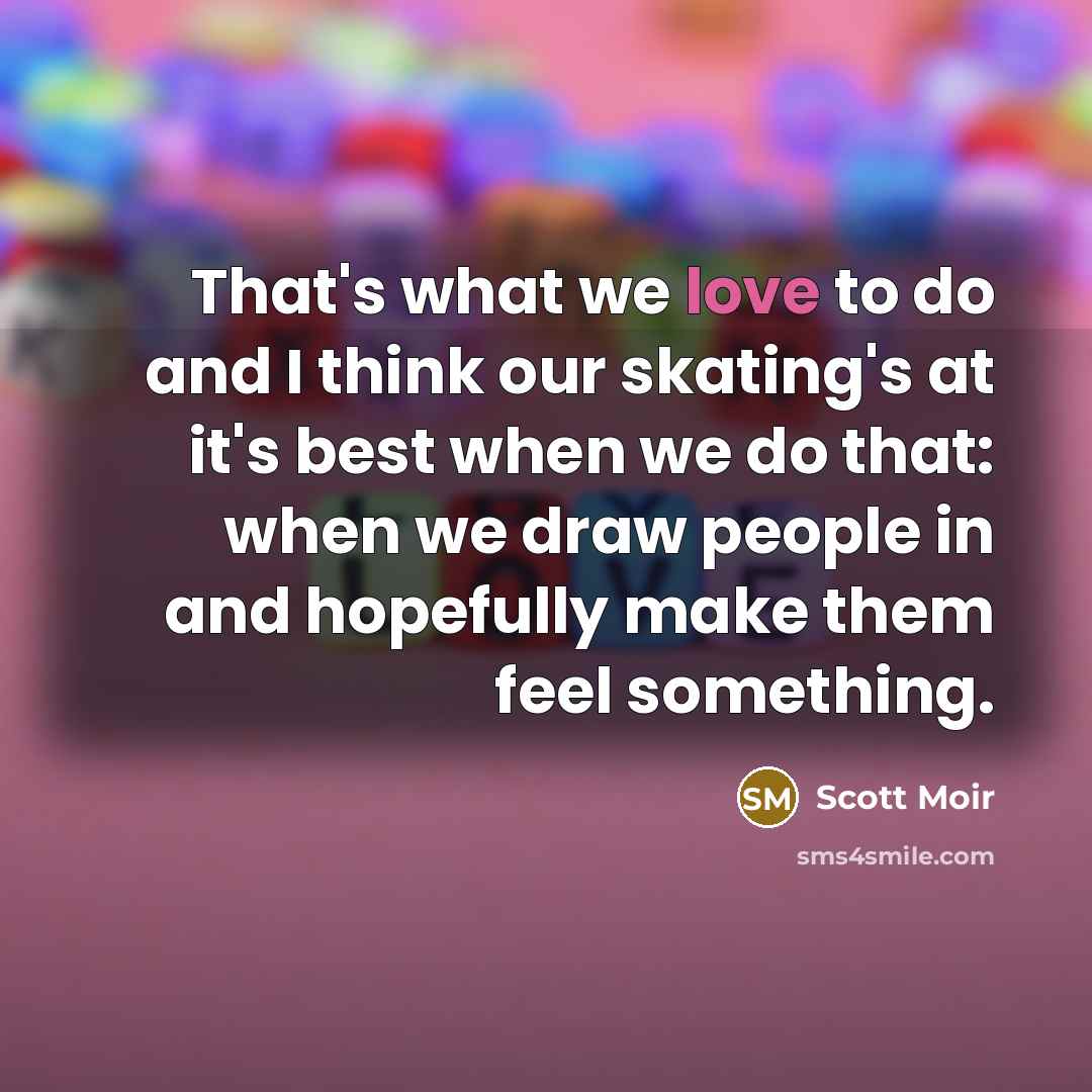 “That's what we love to do and I think our…” quote by Scott Moir