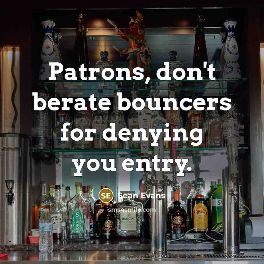 “Patrons, don't berate bouncers for denying you entry.…” quote by Sean Evans