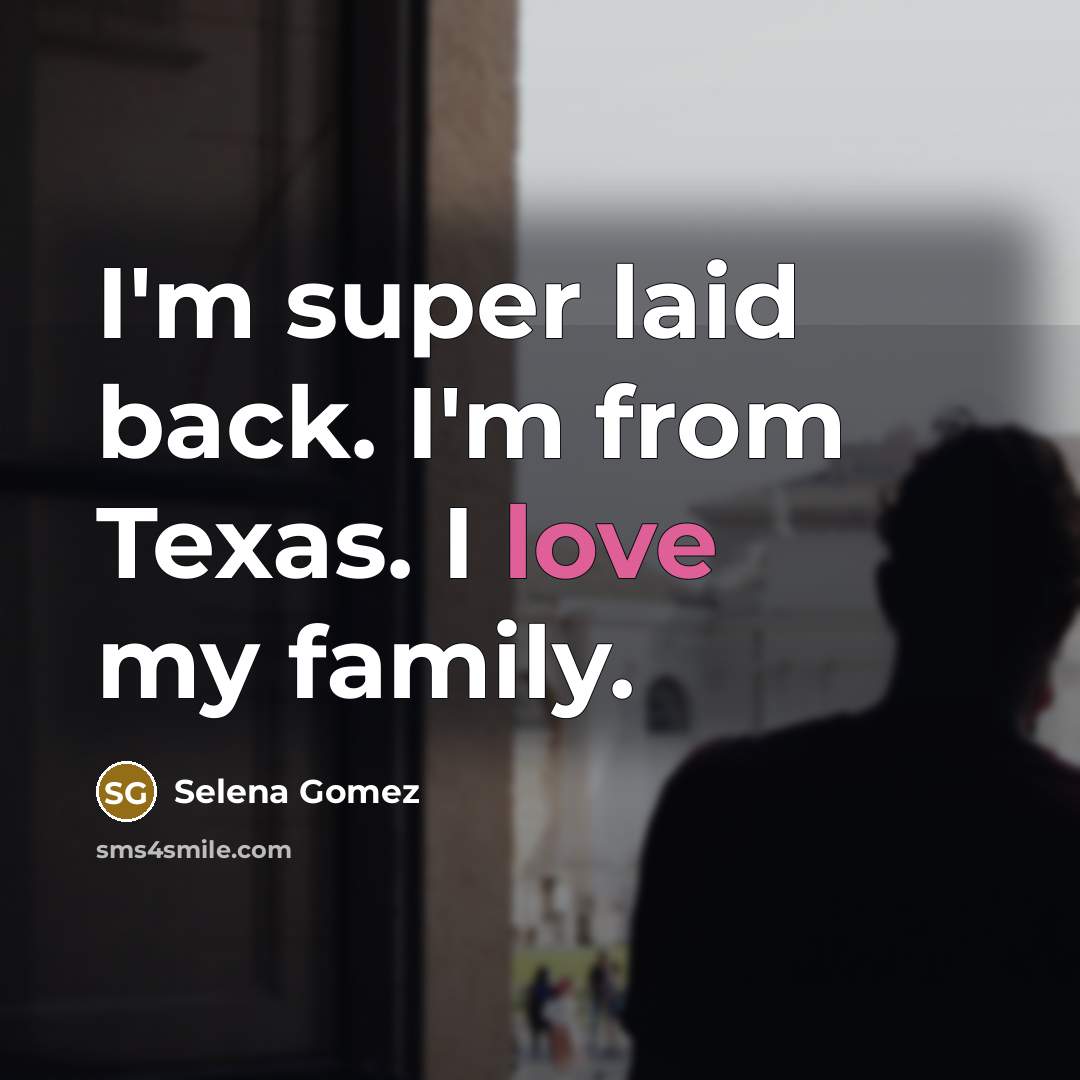 “I'm super laid back. I'm from Texas. I love my…” quote by Selena Gomez