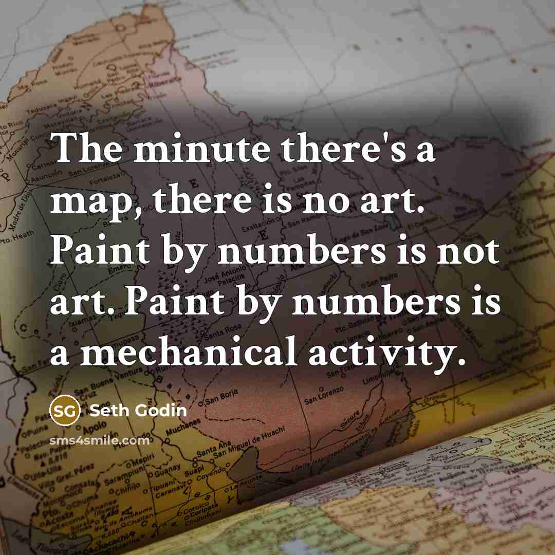 “The minute there's a map, there is no art. Paint…” quote by Seth Godin