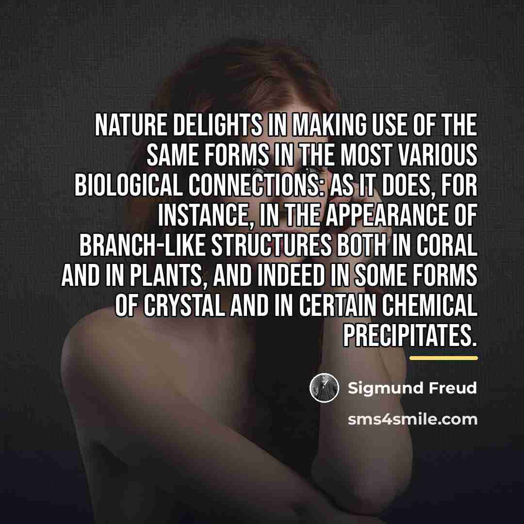 “Nature delights in making use of the same forms in…” quote by Sigmund Freud
