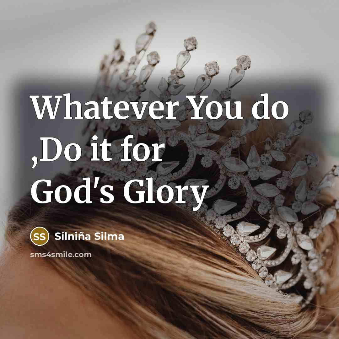 “Whatever You do ,Do it for God's Glory…” quote by Silniña Silma