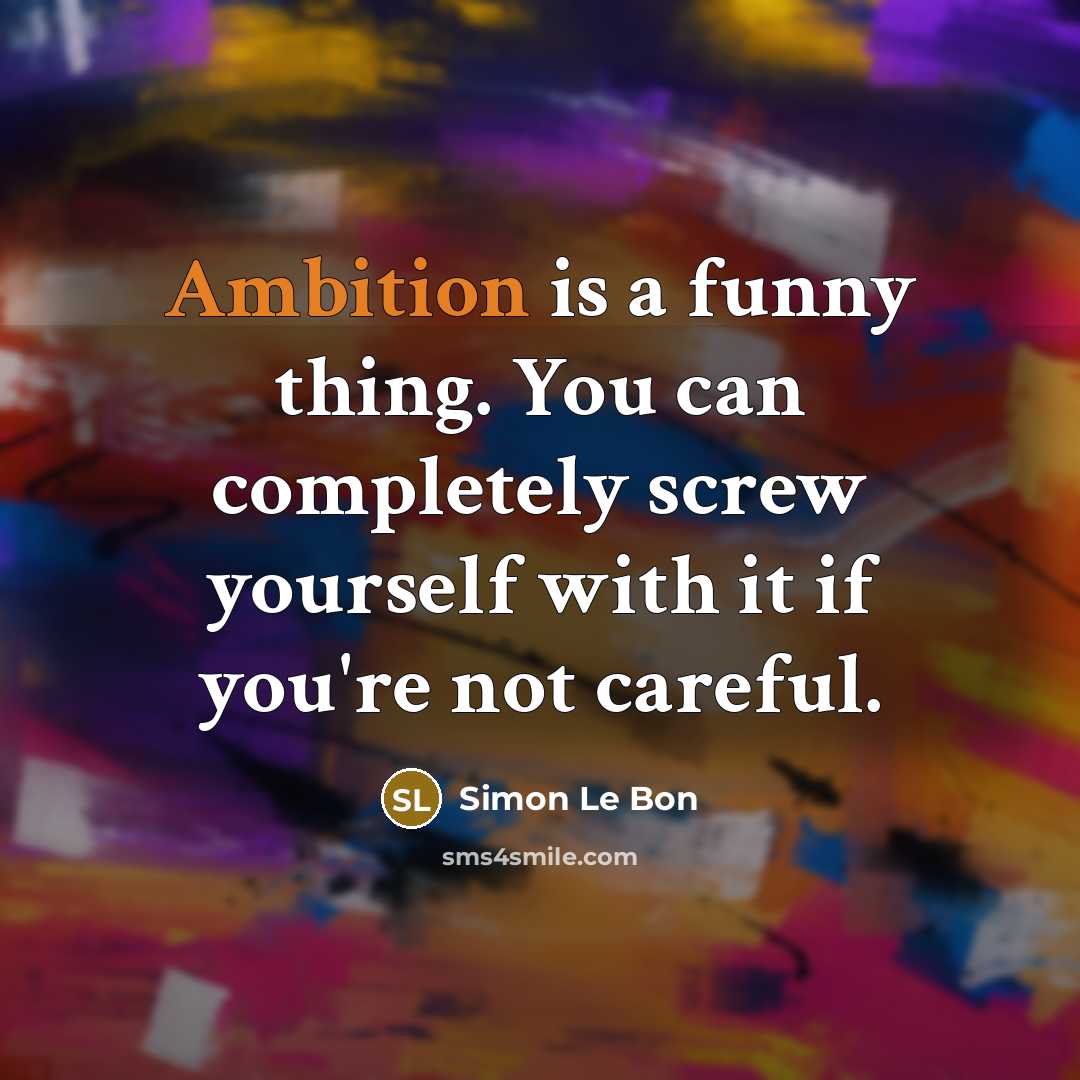 “Ambition is a funny thing. You can completely screw yourself…” quote by Simon Le Bon