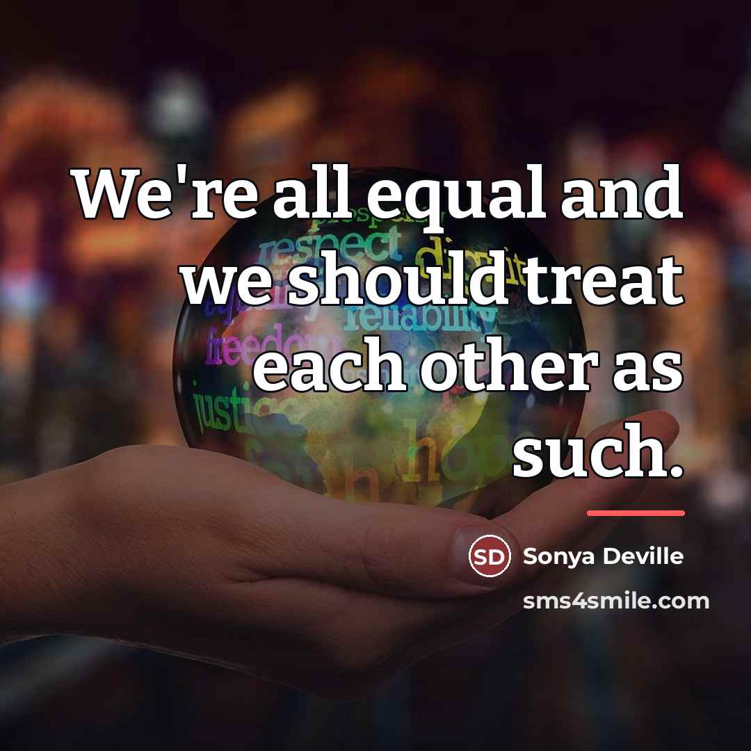 “We're all equal and we should treat each other as…” quote by Sonya Deville