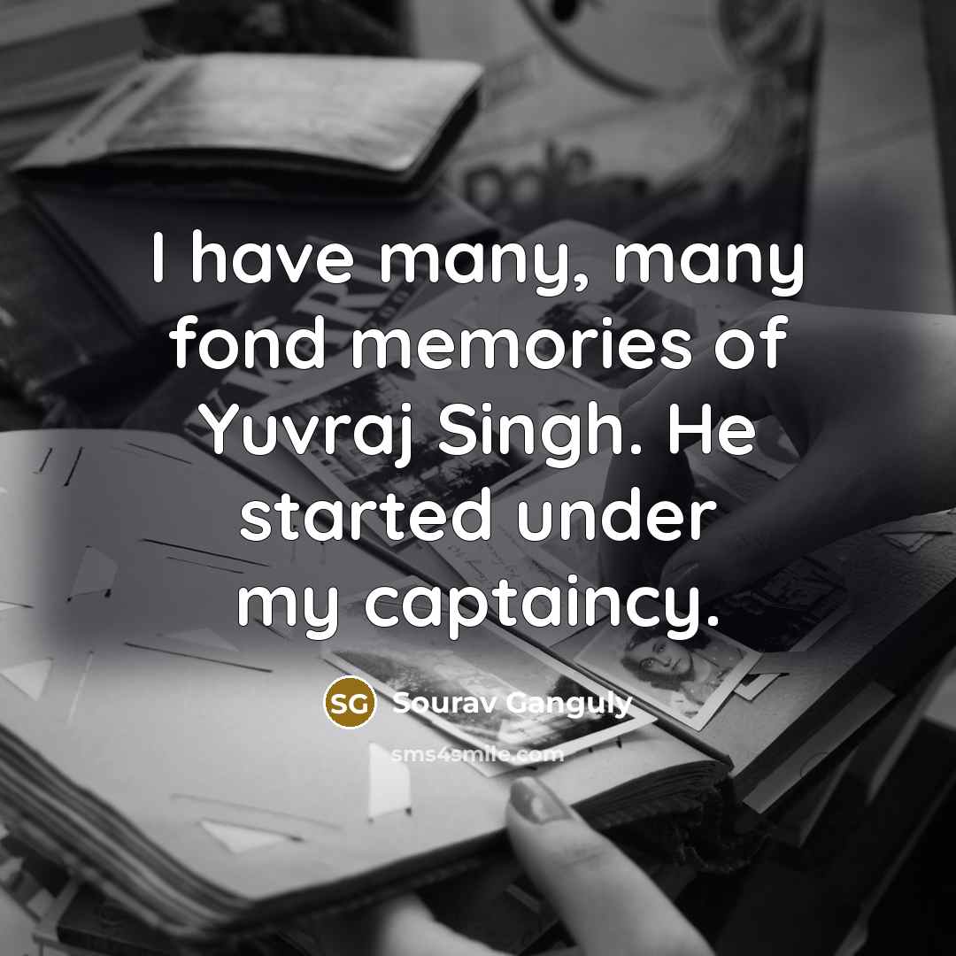 “I have many, many fond memories of Yuvraj Singh. He…” quote by Sourav Ganguly