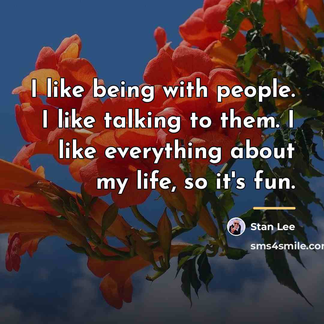 “I like being with people. I like talking to them.…” quote by Stan Lee