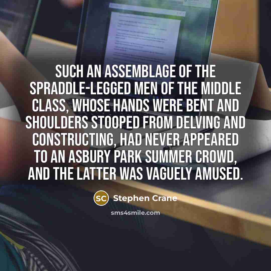“Such an assemblage of the spraddle-legged men of the middle…” quote by Stephen Crane