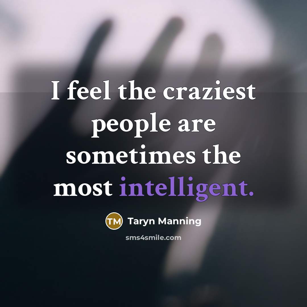 “I feel the craziest people are sometimes the most intelligent.…” quote by Taryn Manning