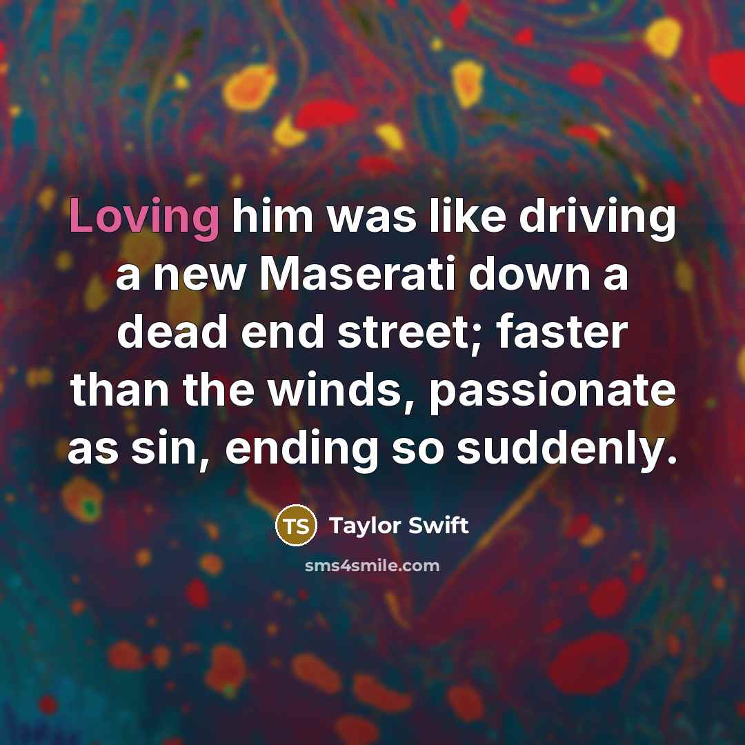 “Loving him was like driving a new Maserati down a…” quote by Taylor Swift