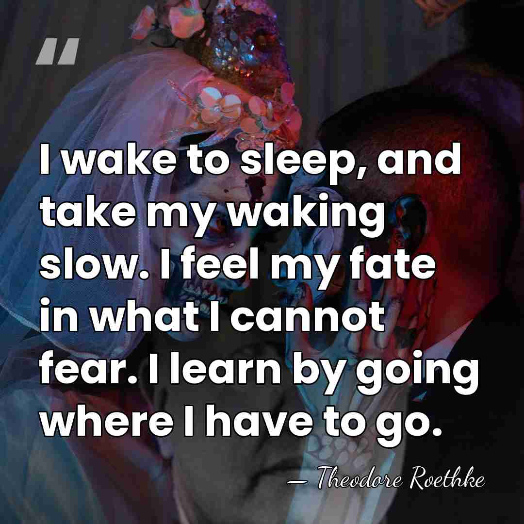I wake to sleep, and take my waking slow. I feel my&hellip; - Theodore Roethke