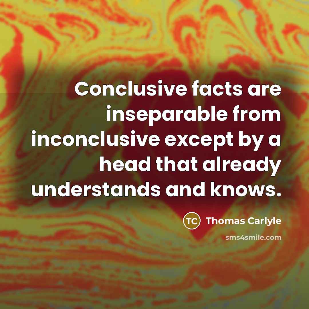 “Conclusive facts are inseparable from inconclusive except by a head…” quote by Thomas Carlyle