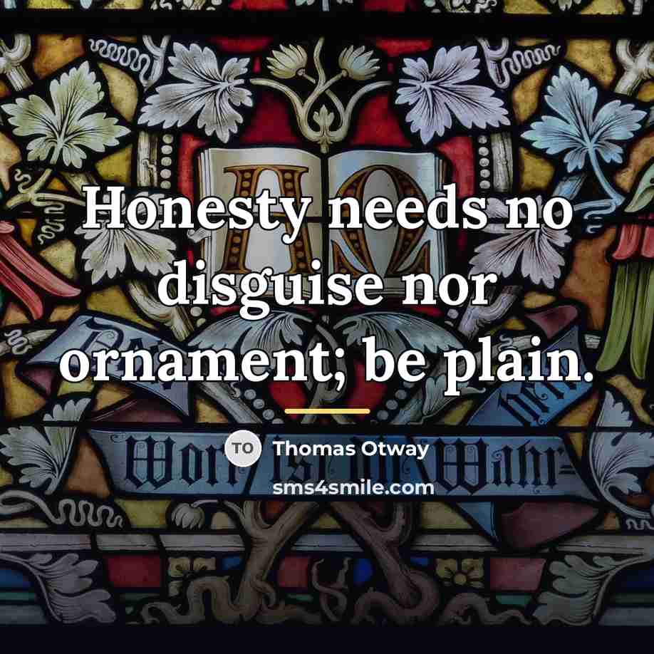 “Honesty needs no disguise nor ornament; be plain.…” quote by Thomas Otway