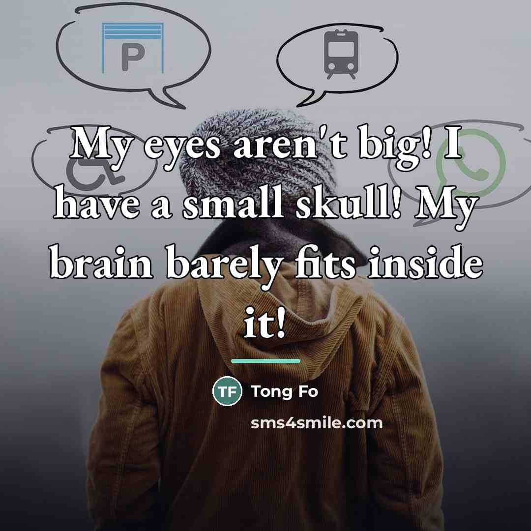 “My eyes aren't big! I have a small skull! My…” quote by Tong Fo