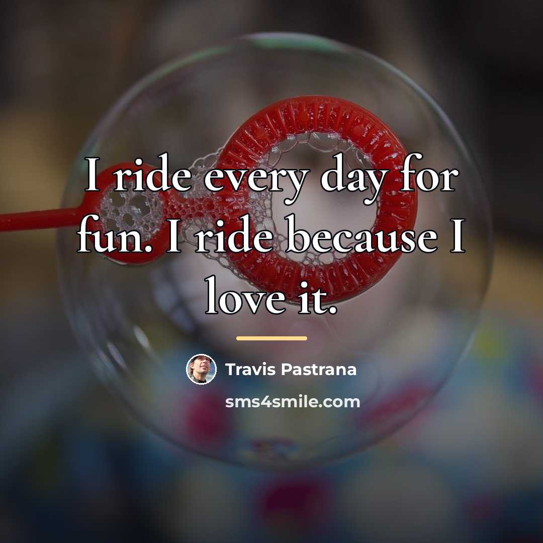 “I ride every day for fun. I ride because I…” quote by Travis Pastrana