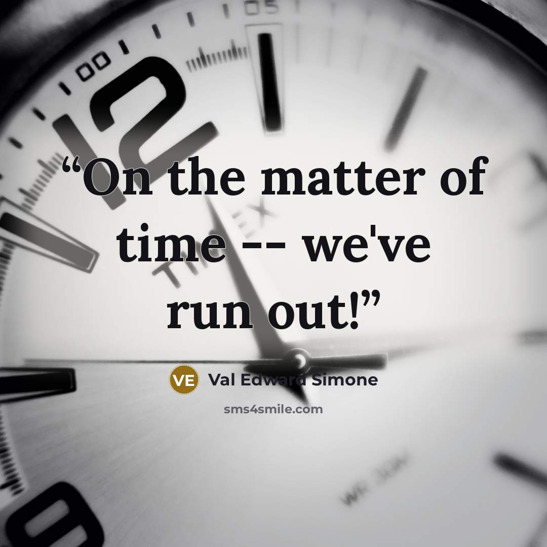 “On the matter of time -- we've run out!” quote by Val Edward Simone