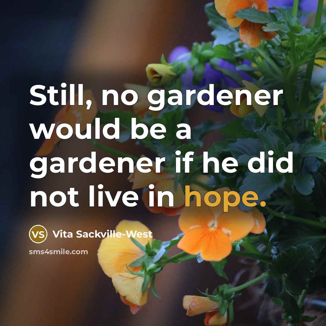 “Still, no gardener would be a gardener if he did…” quote by Vita Sackville-West