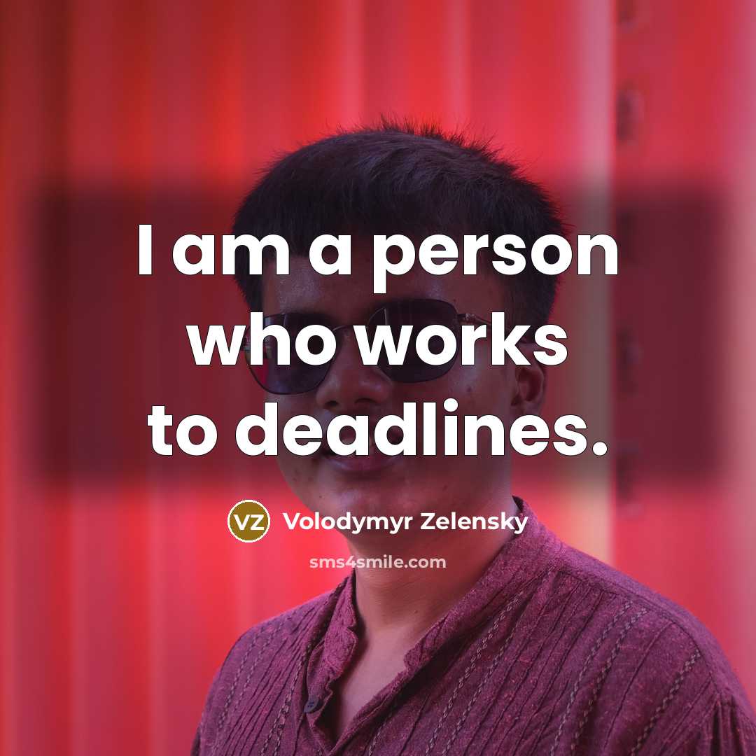 “I am a person who works to deadlines.…” quote by Volodymyr Zelensky