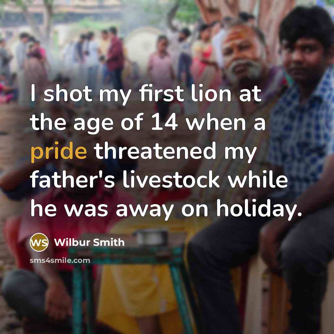 “I shot my first lion at the age of 14…” quote by Wilbur Smith