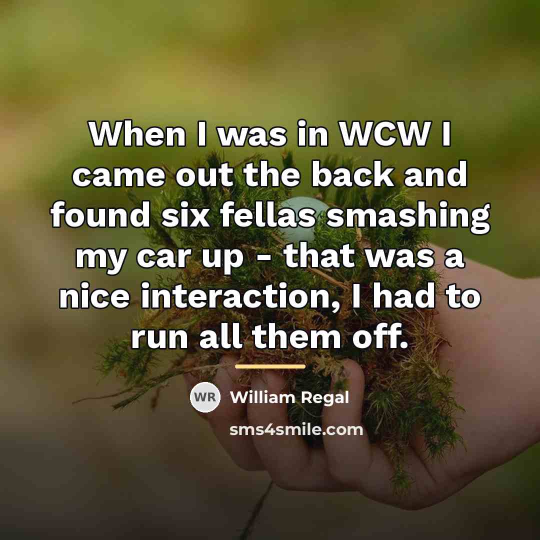 “When I was in WCW I came out the back…” quote by William Regal