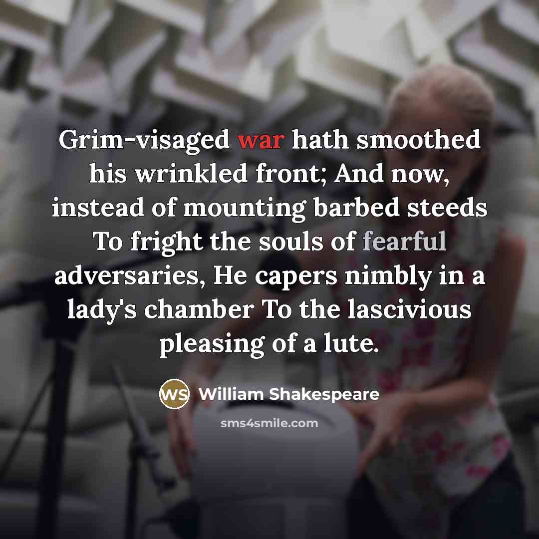 “Grim-visaged war hath smoothed his wrinkled front; And now, instead…” quote by William Shakespeare