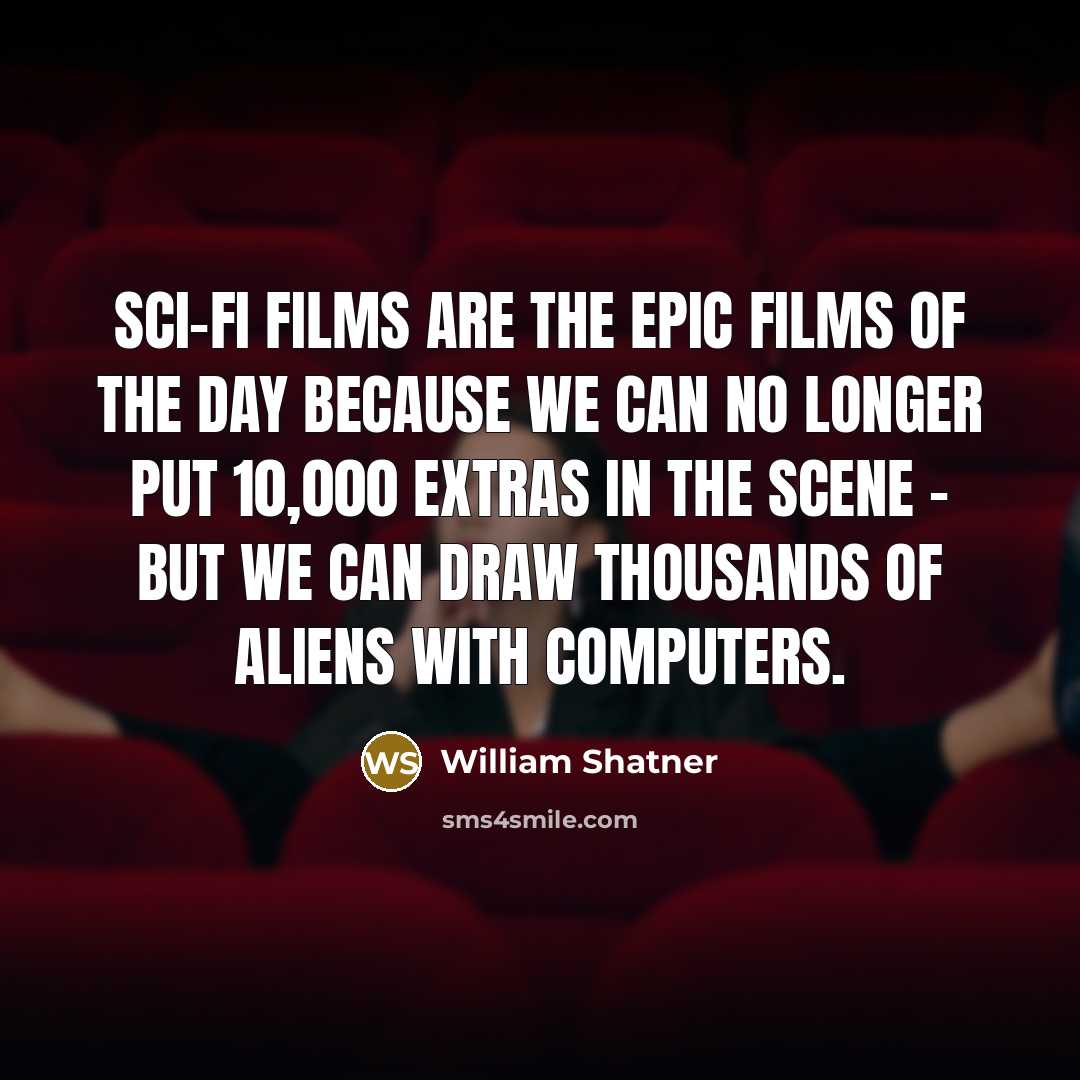 “Sci-fi films are the epic films of the day because…” quote by William Shatner