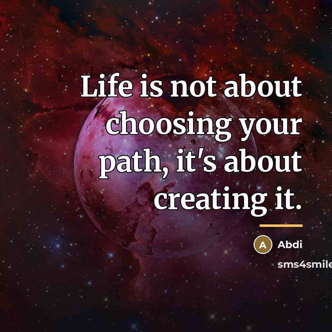 “Life is not about choosing your path, it's about creating…” quote by Abdi