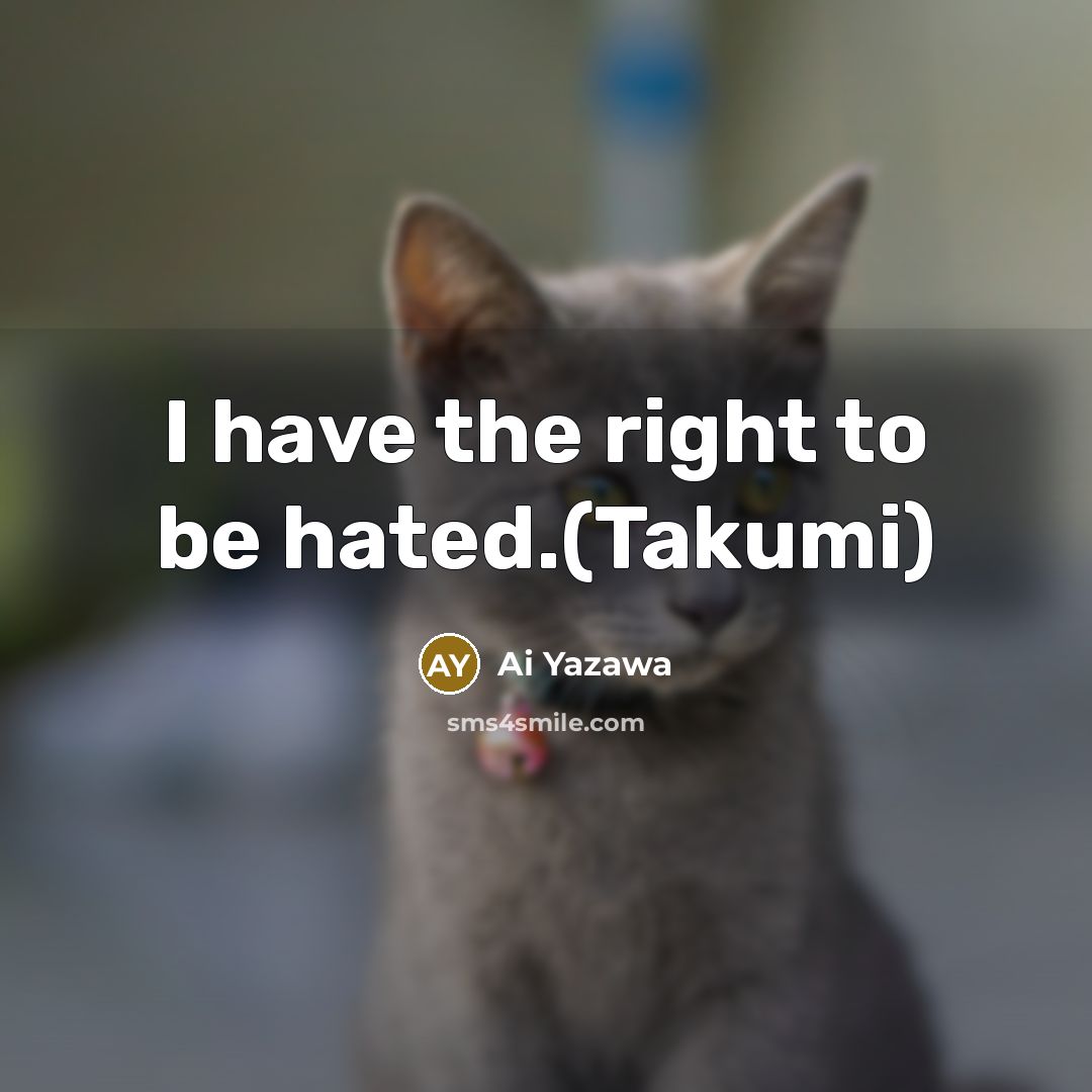 “I have the right to be hated.(Takumi)…” quote by Ai Yazawa